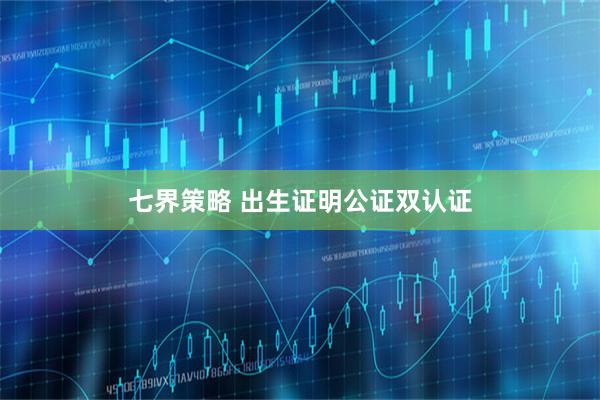 七界策略 出生证明公证双认证