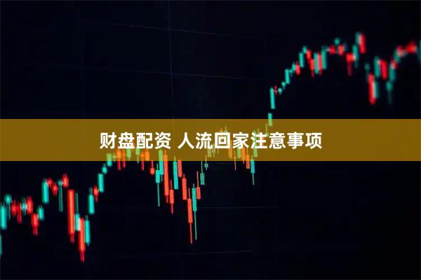 财盘配资 人流回家注意事项