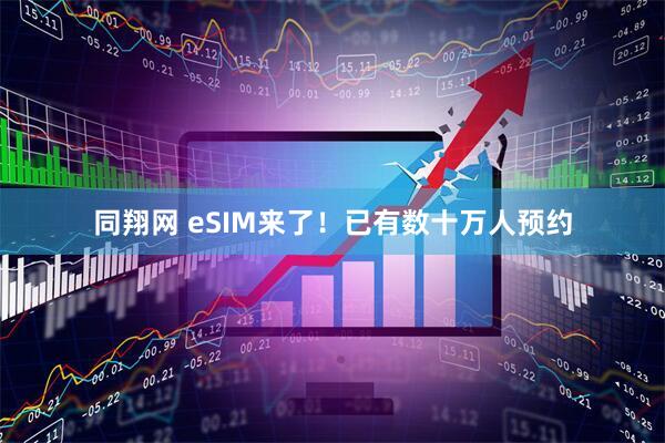 同翔网 eSIM来了！已有数十万人预约