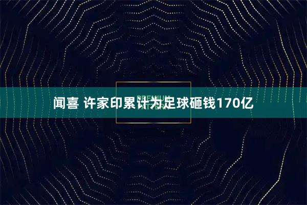 闻喜 许家印累计为足球砸钱170亿